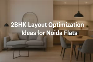 2BHK Layout Optimization Ideas for Noida Flats